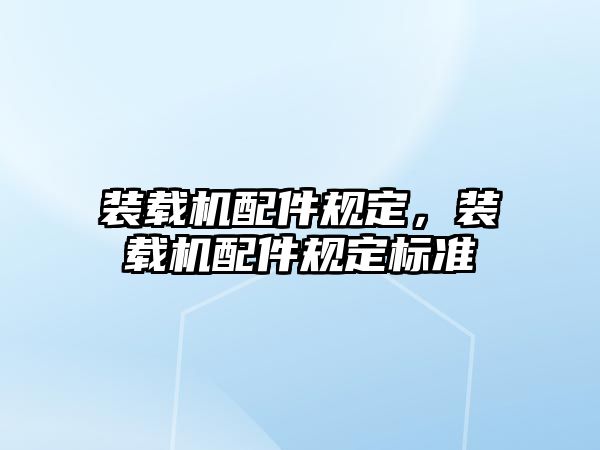 裝載機(jī)配件規(guī)定，裝載機(jī)配件規(guī)定標(biāo)準(zhǔn)