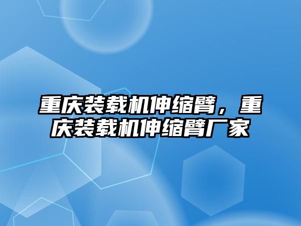 重慶裝載機(jī)伸縮臂，重慶裝載機(jī)伸縮臂廠家