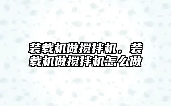 裝載機做攪拌機，裝載機做攪拌機怎么做