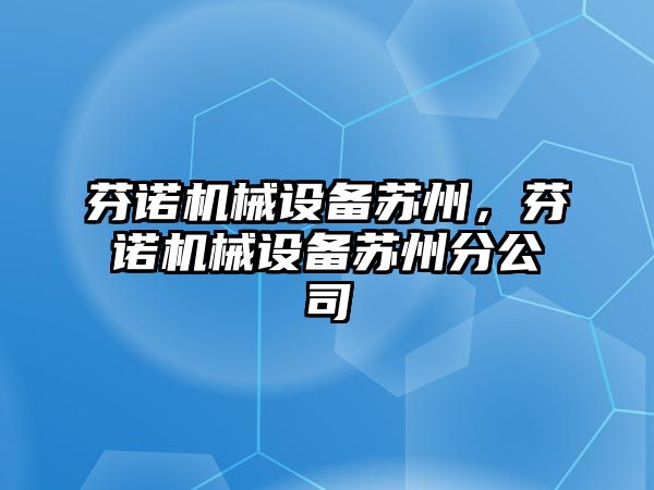 芬諾機(jī)械設(shè)備蘇州，芬諾機(jī)械設(shè)備蘇州分公司