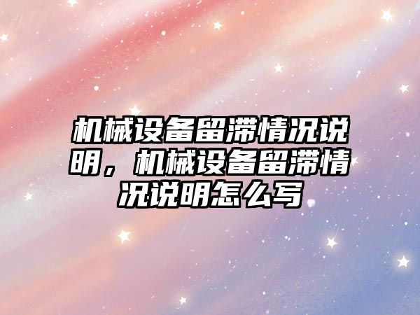 機械設備留滯情況說明，機械設備留滯情況說明怎么寫