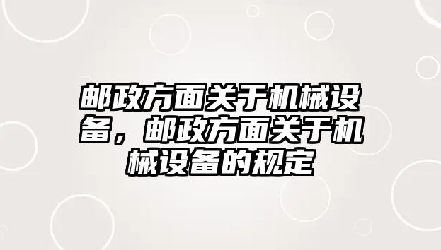 郵政方面關于機械設備，郵政方面關于機械設備的規(guī)定