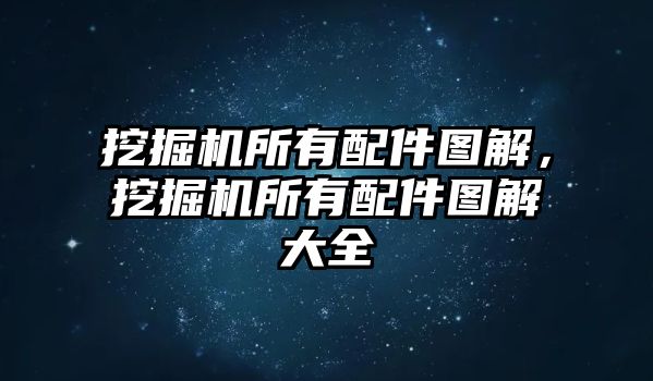 挖掘機所有配件圖解，挖掘機所有配件圖解大全