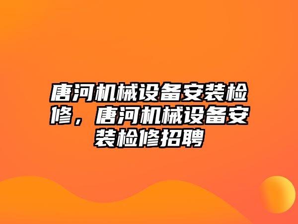 唐河機械設備安裝檢修，唐河機械設備安裝檢修招聘