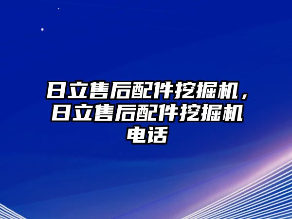 日立售后配件挖掘機(jī)，日立售后配件挖掘機(jī)電話