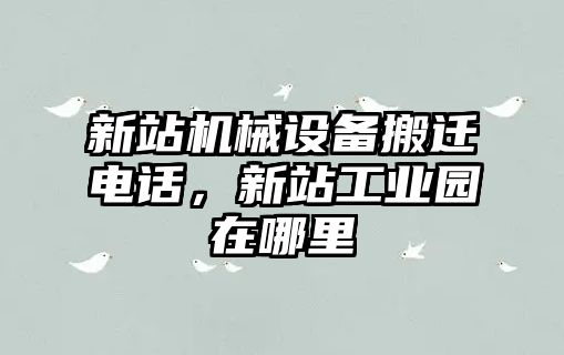 新站機械設(shè)備搬遷電話，新站工業(yè)園在哪里