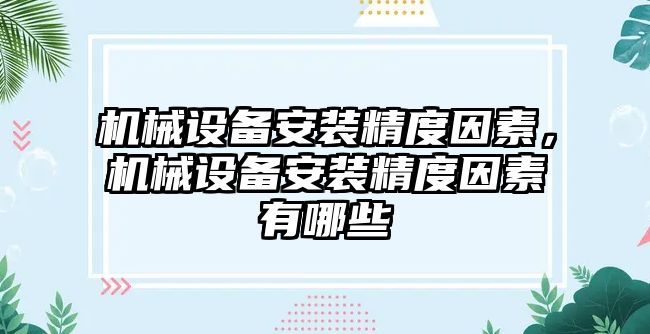 機(jī)械設(shè)備安裝精度因素，機(jī)械設(shè)備安裝精度因素有哪些