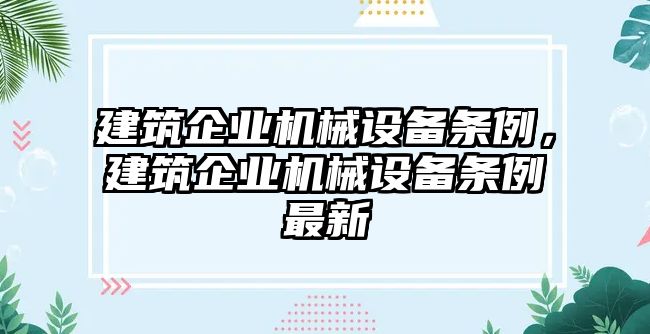 建筑企業(yè)機(jī)械設(shè)備條例，建筑企業(yè)機(jī)械設(shè)備條例最新