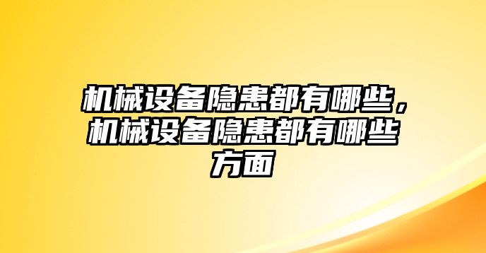 機械設備隱患都有哪些，機械設備隱患都有哪些方面