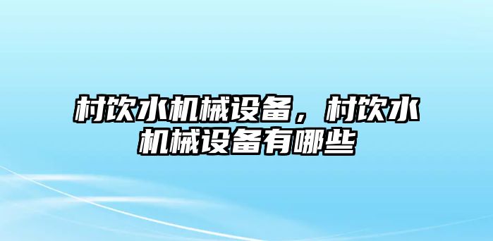 村飲水機械設備，村飲水機械設備有哪些