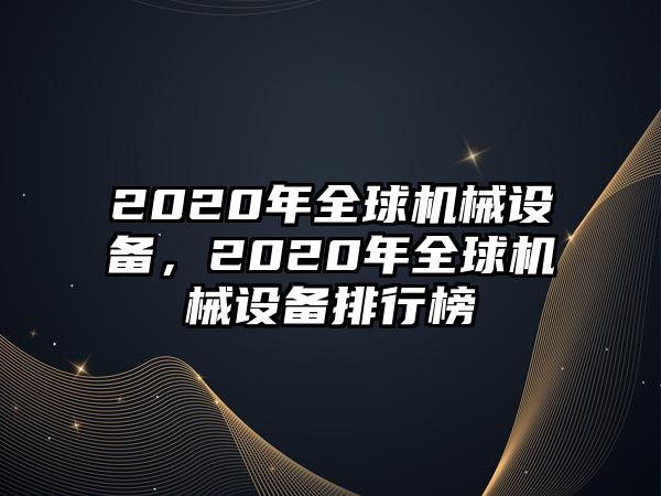 2020年全球機(jī)械設(shè)備，2020年全球機(jī)械設(shè)備排行榜