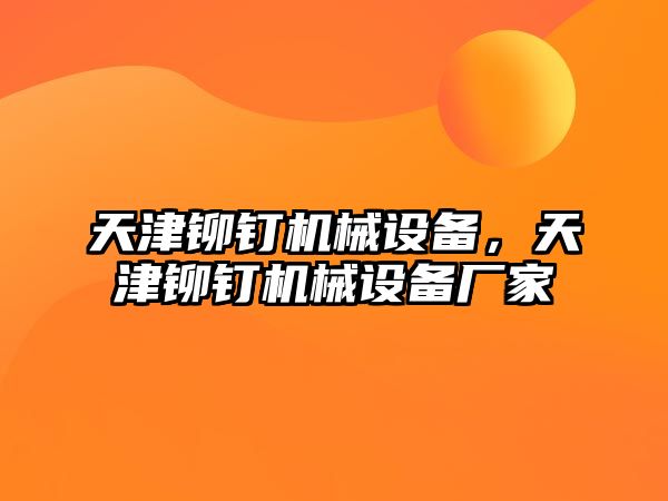 天津鉚釘機(jī)械設(shè)備，天津鉚釘機(jī)械設(shè)備廠家