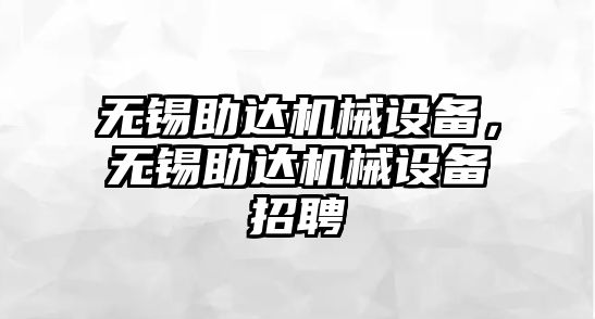 無錫助達機械設備，無錫助達機械設備招聘