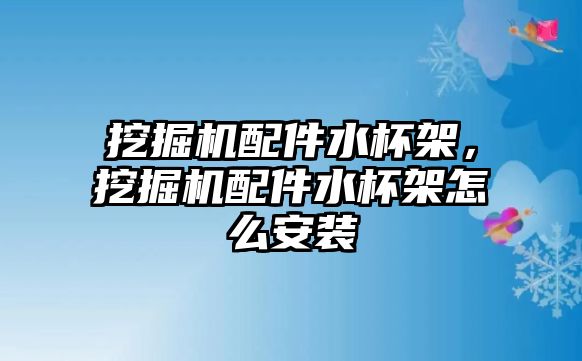 挖掘機配件水杯架，挖掘機配件水杯架怎么安裝