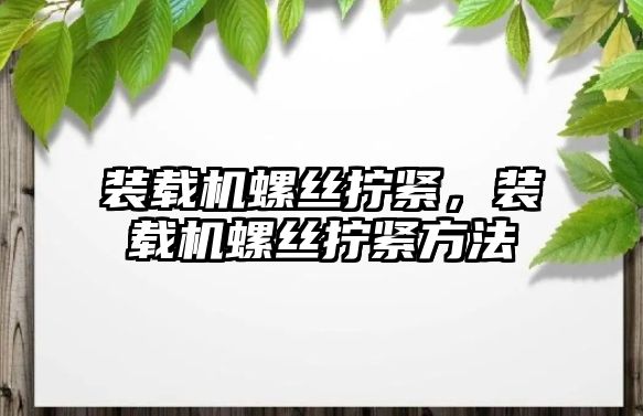 裝載機螺絲擰緊，裝載機螺絲擰緊方法