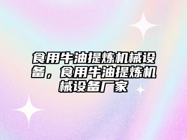 食用牛油提煉機(jī)械設(shè)備，食用牛油提煉機(jī)械設(shè)備廠家