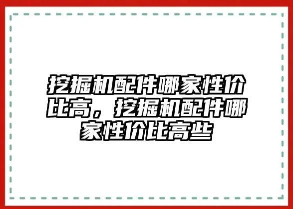 挖掘機配件哪家性價比高，挖掘機配件哪家性價比高些