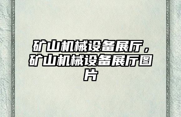 礦山機(jī)械設(shè)備展廳，礦山機(jī)械設(shè)備展廳圖片