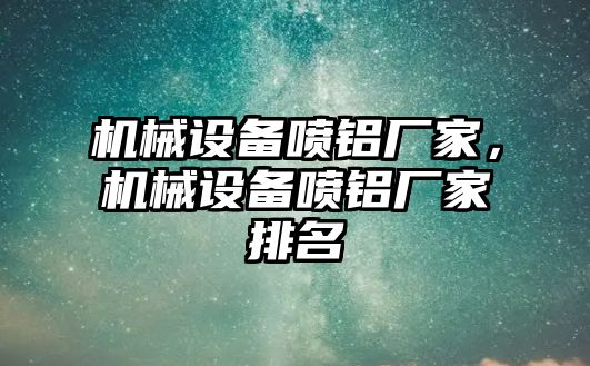 機械設備噴鋁廠家，機械設備噴鋁廠家排名