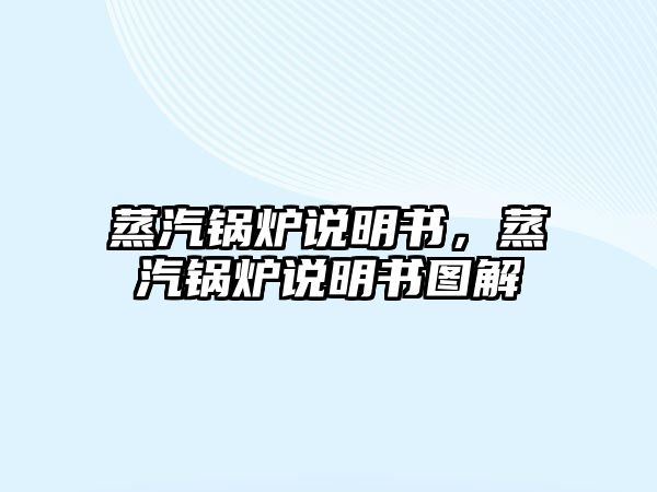 蒸汽鍋爐說明書，蒸汽鍋爐說明書圖解