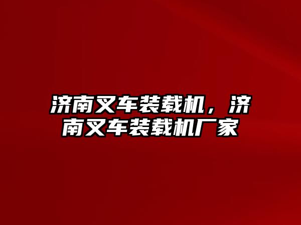 濟南叉車裝載機，濟南叉車裝載機廠家