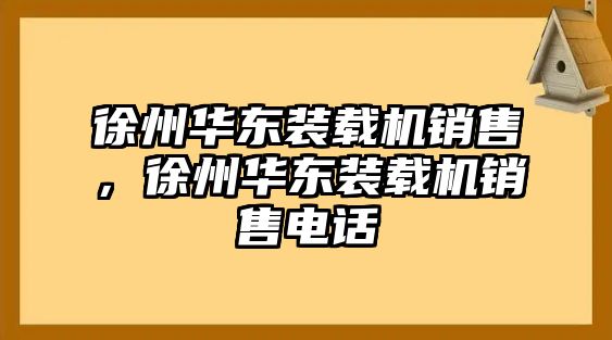 徐州華東裝載機銷售，徐州華東裝載機銷售電話