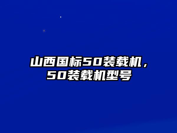 山西國(guó)標(biāo)50裝載機(jī)，50裝載機(jī)型號(hào)