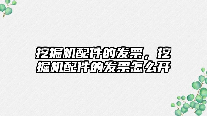 挖掘機配件的發(fā)票，挖掘機配件的發(fā)票怎么開