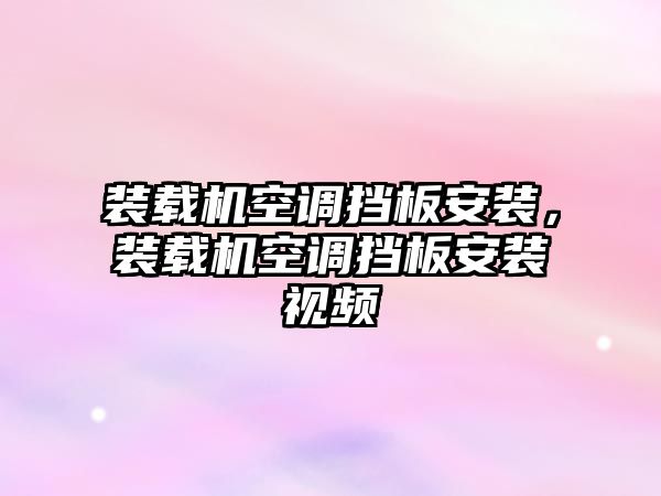 裝載機空調(diào)擋板安裝，裝載機空調(diào)擋板安裝視頻