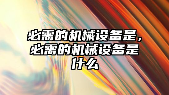 必需的機械設備是，必需的機械設備是什么