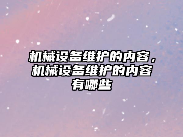 機械設備維護的內(nèi)容，機械設備維護的內(nèi)容有哪些