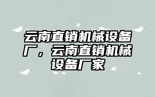 云南直銷機(jī)械設(shè)備廠，云南直銷機(jī)械設(shè)備廠家