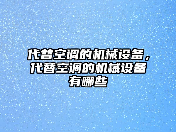 代替空調(diào)的機(jī)械設(shè)備，代替空調(diào)的機(jī)械設(shè)備有哪些