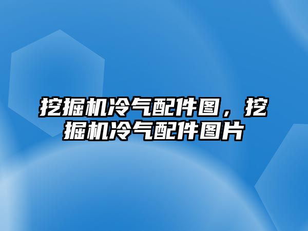 挖掘機冷氣配件圖，挖掘機冷氣配件圖片