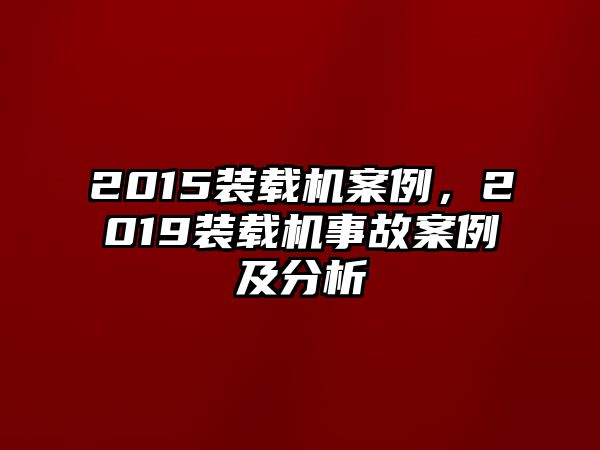 2015裝載機案例，2019裝載機事故案例及分析