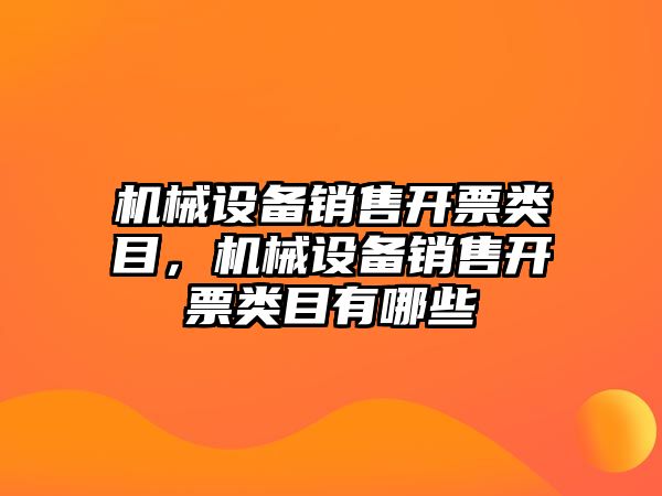 機械設備銷售開票類目，機械設備銷售開票類目有哪些