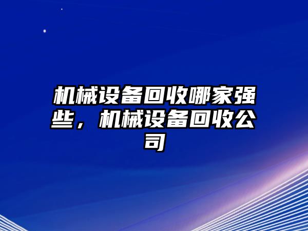 機械設備回收哪家強些，機械設備回收公司