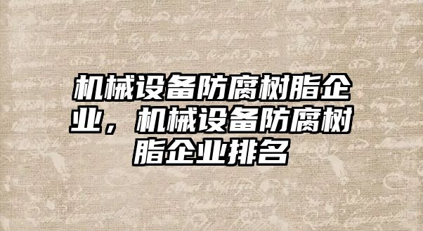 機械設(shè)備防腐樹脂企業(yè)，機械設(shè)備防腐樹脂企業(yè)排名