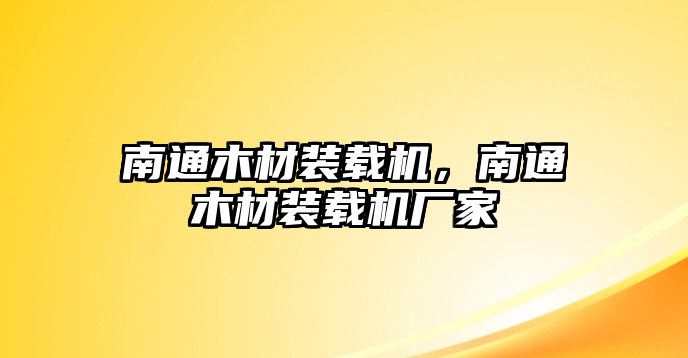 南通木材裝載機(jī)，南通木材裝載機(jī)廠家