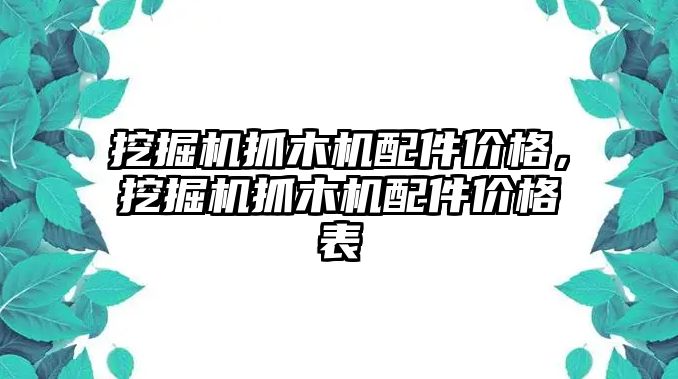 挖掘機(jī)抓木機(jī)配件價(jià)格，挖掘機(jī)抓木機(jī)配件價(jià)格表