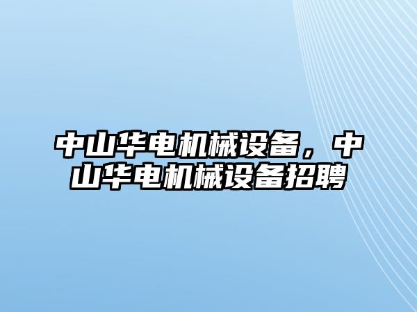 中山華電機(jī)械設(shè)備，中山華電機(jī)械設(shè)備招聘