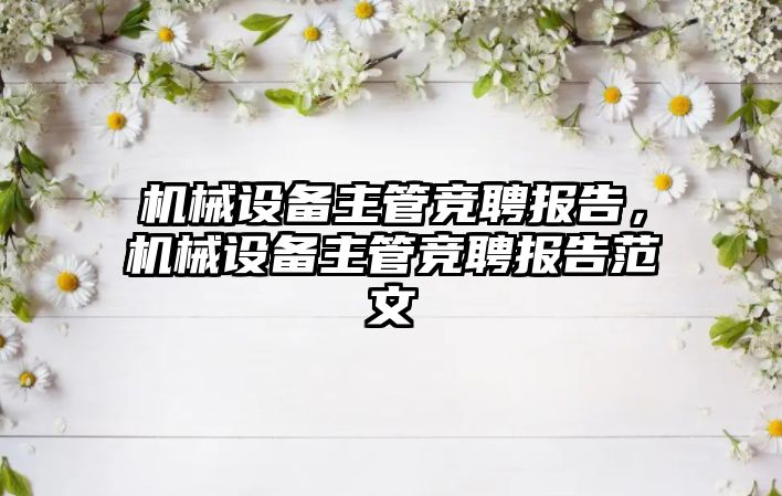 機械設備主管競聘報告，機械設備主管競聘報告范文