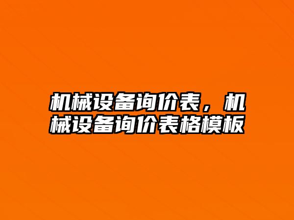 機(jī)械設(shè)備詢價(jià)表，機(jī)械設(shè)備詢價(jià)表格模板