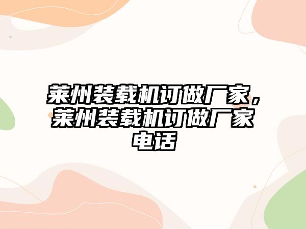 萊州裝載機訂做廠家，萊州裝載機訂做廠家電話