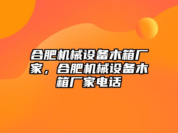 合肥機械設備木箱廠家，合肥機械設備木箱廠家電話