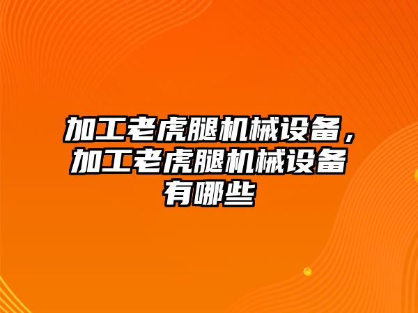 加工老虎腿機(jī)械設(shè)備，加工老虎腿機(jī)械設(shè)備有哪些