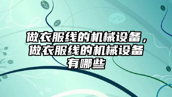 做衣服線的機(jī)械設(shè)備，做衣服線的機(jī)械設(shè)備有哪些