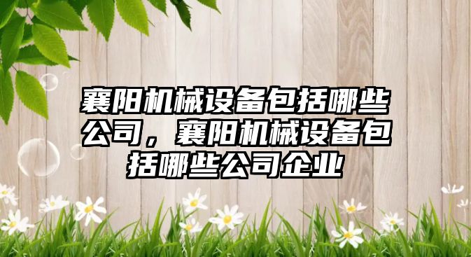 襄陽機械設備包括哪些公司，襄陽機械設備包括哪些公司企業(yè)