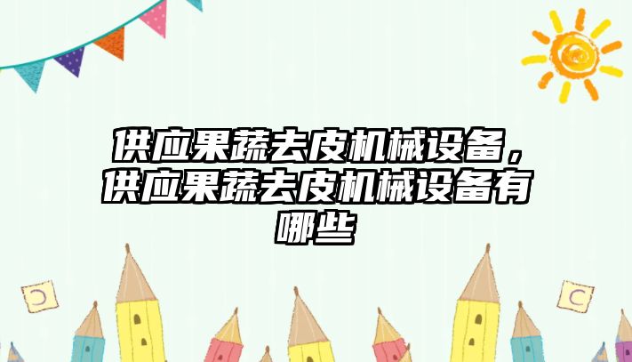 供應(yīng)果蔬去皮機(jī)械設(shè)備，供應(yīng)果蔬去皮機(jī)械設(shè)備有哪些