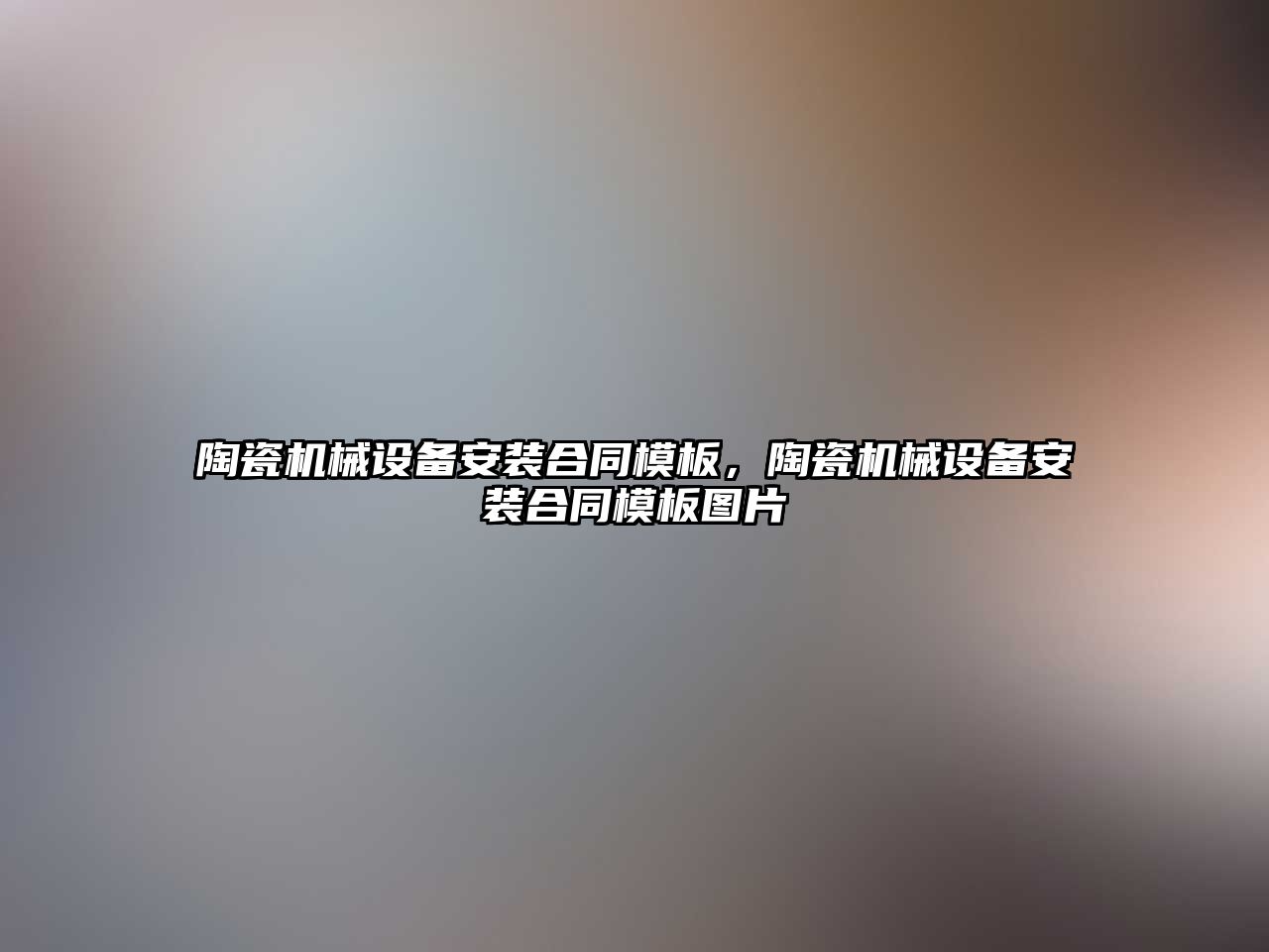 陶瓷機械設備安裝合同模板，陶瓷機械設備安裝合同模板圖片